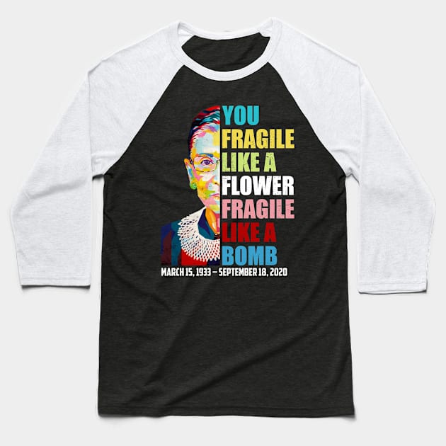 Not Fragile Like A Flower Fragile Like A Bomb Ruth Bader Ginsburg Dies Baseball T-Shirt by FisherSmalljLyEv